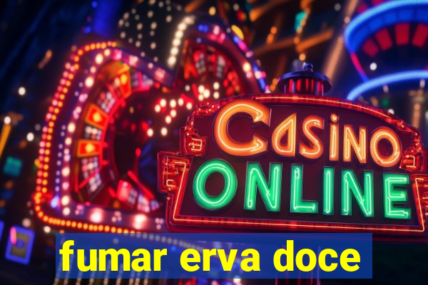 fumar erva doce